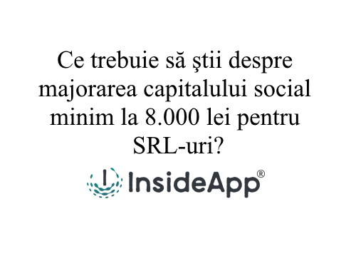 Ce trebuie să ştii despre majorarea capitalului social minim la 8.000 lei pentru SRL-uri?